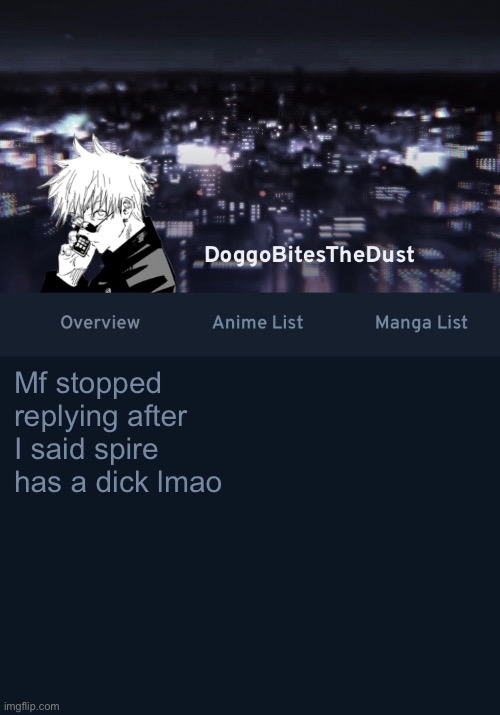 Doggos AniList temp ver.3 | Mf stopped replying after I said spire has a dick lmao | image tagged in doggos anilist temp ver 3 | made w/ Imgflip meme maker