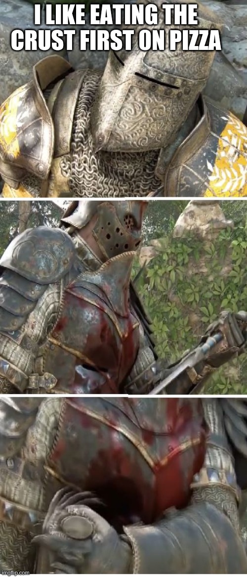 like bro why | I LIKE EATING THE CRUST FIRST 0N PIZZA | image tagged in for honor | made w/ Imgflip meme maker