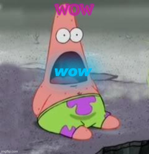 Suprised Patrick | WOW wow | image tagged in suprised patrick | made w/ Imgflip meme maker