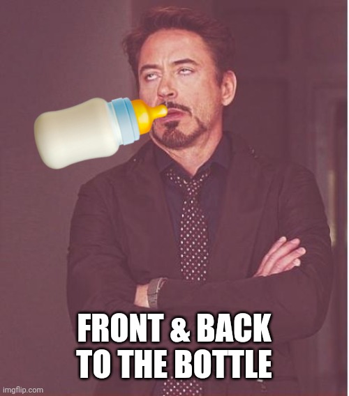 Face You Make Robert Downey Jr | FRONT & BACK TO THE BOTTLE | image tagged in memes,face you make robert downey jr | made w/ Imgflip meme maker