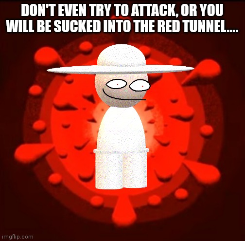 DON'T EVEN TRY TO ATTACK, OR YOU WILL BE SUCKED INTO THE RED TUNNEL.... | made w/ Imgflip meme maker