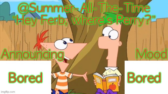 Summer-All-The-Time’s Announcement V1 | Bored; Bored | image tagged in summer-all-the-time s announcement v1 | made w/ Imgflip meme maker