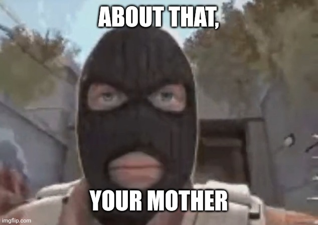 idk | ABOUT THAT, YOUR MOTHER | image tagged in blogol | made w/ Imgflip meme maker