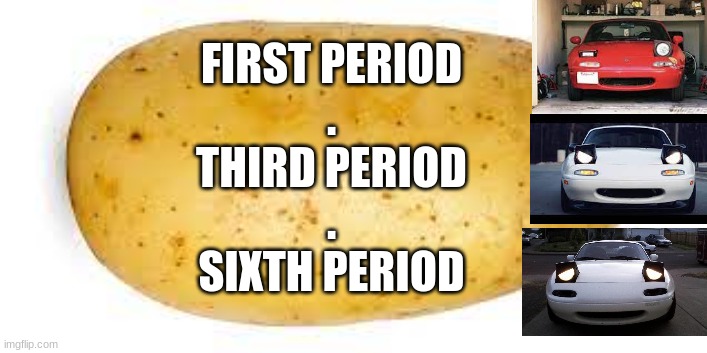 mazda | FIRST PERIOD
.
THIRD PERIOD
.
SIXTH PERIOD | image tagged in funny memes | made w/ Imgflip meme maker