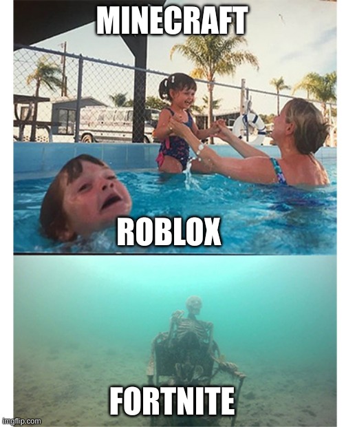boy drowning | MINECRAFT; ROBLOX; FORTNITE | image tagged in boy drowning | made w/ Imgflip meme maker