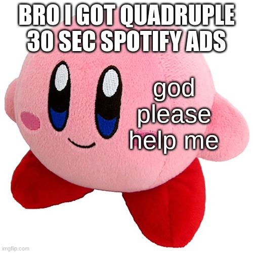 why | BRO I GOT QUADRUPLE 30 SEC SPOTIFY ADS | made w/ Imgflip meme maker