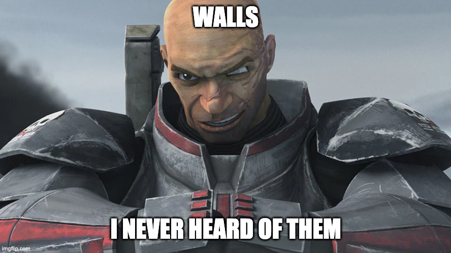 Bad Batch Wrecker | WALLS; I NEVER HEARD OF THEM | image tagged in meme | made w/ Imgflip meme maker