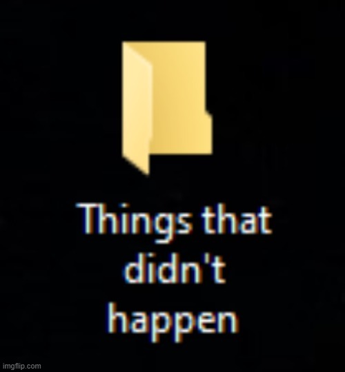 Things that didn't happen folder | image tagged in things that didn't happen folder | made w/ Imgflip meme maker