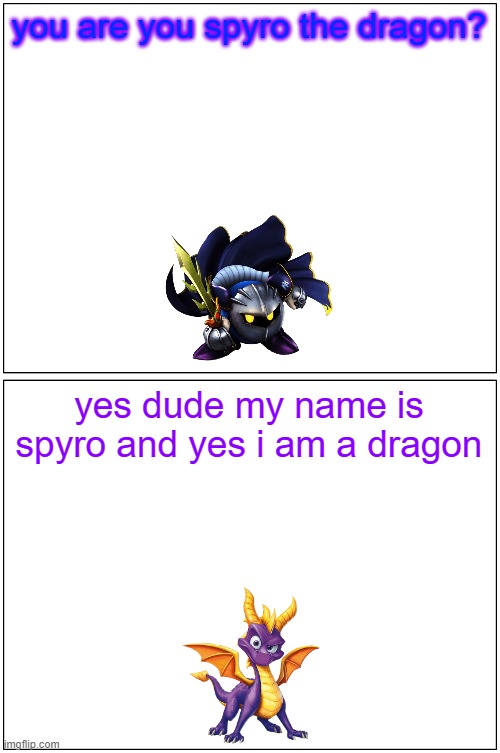 hey spyro 20 | you are you spyro the dragon? yes dude my name is spyro and yes i am a dragon | image tagged in memes,blank comic panel 1x2,spyro,kirby,nintendo,activision | made w/ Imgflip meme maker
