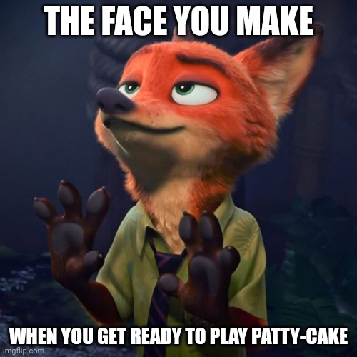 Fox Games |  THE FACE YOU MAKE; WHEN YOU GET READY TO PLAY PATTY-CAKE | image tagged in nick wilde hands up,zootopia,nick wilde,the face you make when,funny,memes | made w/ Imgflip meme maker