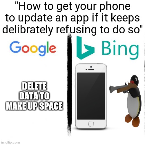 When in doubt, hold your phone at gunpoint! |  "How to get your phone to update an app if it keeps delibrately refusing to do so"; DELETE DATA TO MAKE UP SPACE | image tagged in google v bing | made w/ Imgflip meme maker
