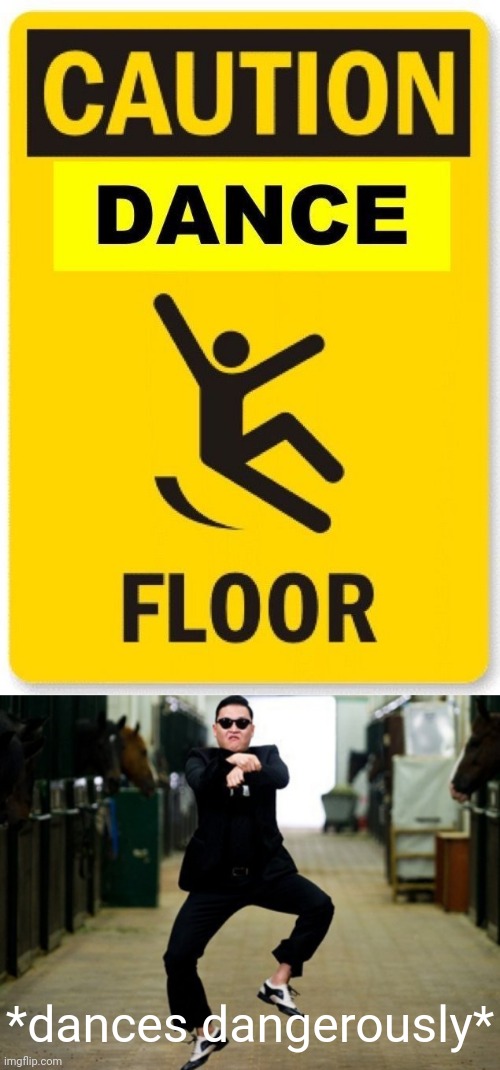 Dance floor | *dances dangerously* | image tagged in memes,psy horse dance,dance floor,funny signs,dance,meme | made w/ Imgflip meme maker