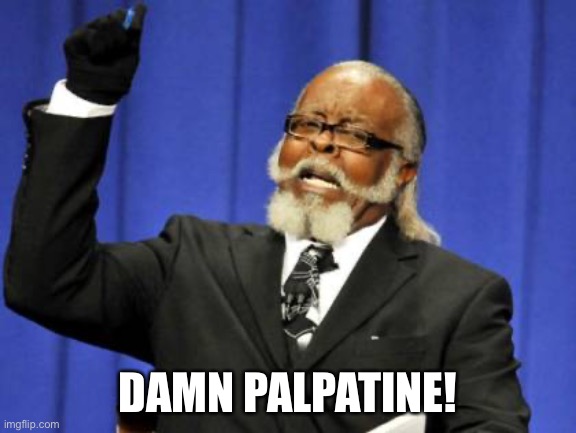 Too Damn High Meme | DAMN PALPATINE! | image tagged in memes,too damn high | made w/ Imgflip meme maker