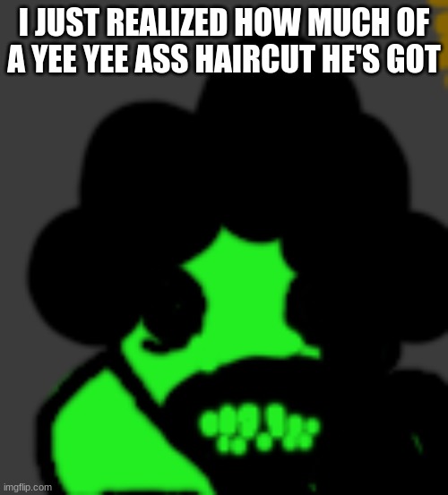 I JUST REALIZED HOW MUCH OF A YEE YEE ASS HAIRCUT HE'S GOT | made w/ Imgflip meme maker