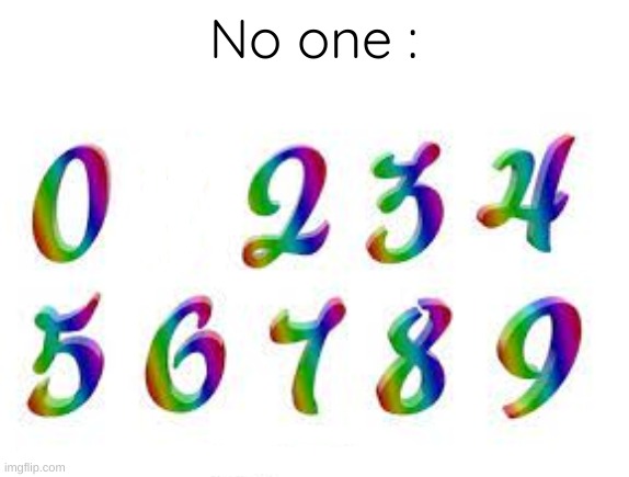 No one: | No one : | image tagged in no no hes got a point,memes | made w/ Imgflip meme maker