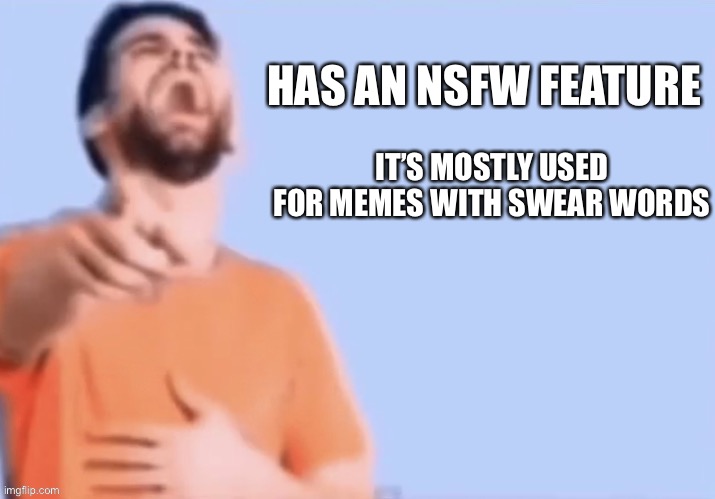 HAS AN NSFW FEATURE; IT’S MOSTLY USED FOR MEMES WITH SWEAR WORDS | made w/ Imgflip meme maker