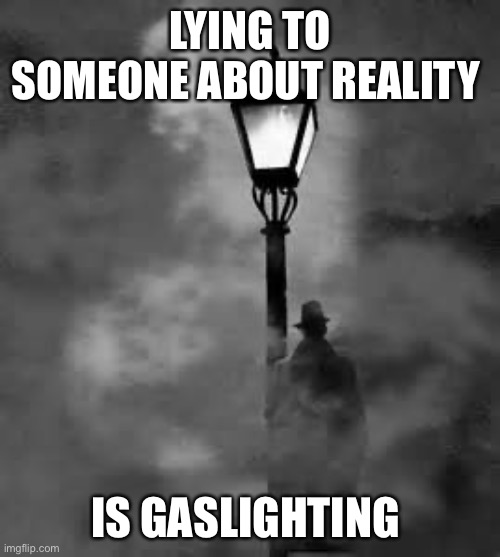 What is Gaslighting | LYING TO SOMEONE ABOUT REALITY; IS GASLIGHTING | image tagged in figure in the fog,gaslighting,gaslight,emotional abuse,abuse | made w/ Imgflip meme maker