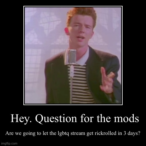 I say we push back against this effort in our stream… I may be outvoted tho | image tagged in rickroll,september1st,imgflipwide | made w/ Imgflip demotivational maker