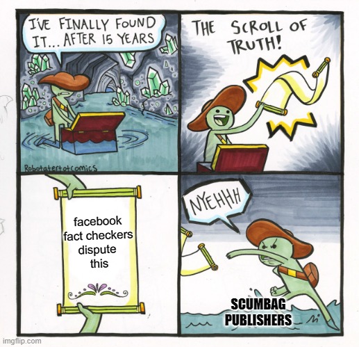 fact checkers | facebook
fact checkers
dispute 
this; SCUMBAG
PUBLISHERS | image tagged in memes,the scroll of truth | made w/ Imgflip meme maker