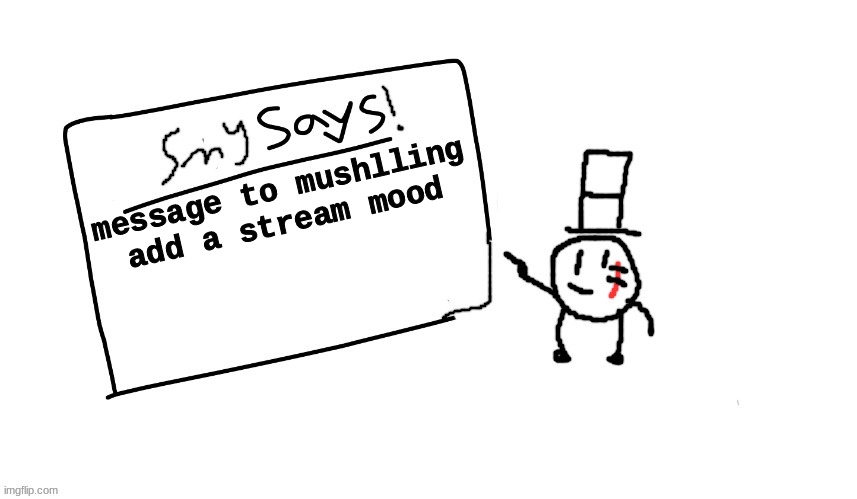 please do it would lighten up this place (AUG note: finally I got you back Sammy hahaha!) | message to mushlling
add a stream mood | image tagged in sammys/smy announchment temp,sammy,memes,funny,stream mood,suggestion | made w/ Imgflip meme maker