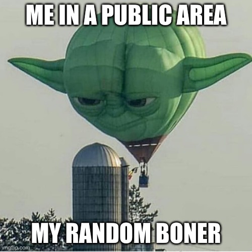 Yoda Balloon | ME IN A PUBLIC AREA; MY RANDOM BONER | image tagged in yoda balloon | made w/ Imgflip meme maker