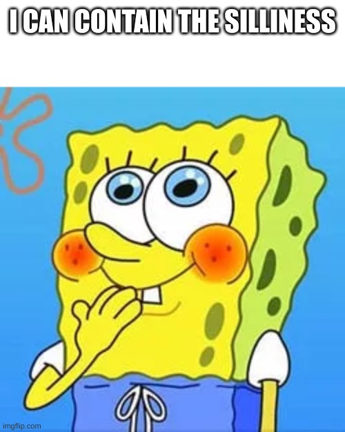 Innocent Spongebob | I CAN CONTAIN THE SILLINESS | image tagged in innocent spongebob | made w/ Imgflip meme maker