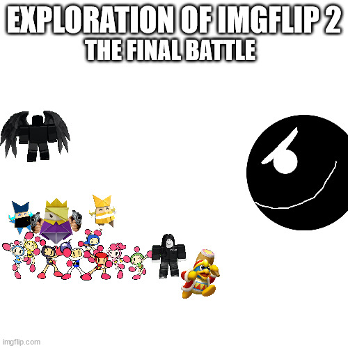 Blank Transparent Square Meme | EXPLORATION OF IMGFLIP 2; THE FINAL BATTLE | image tagged in memes,blank transparent square | made w/ Imgflip meme maker