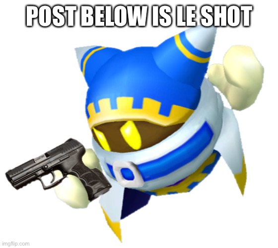 Begone | POST BELOW IS LE SHOT | image tagged in magolor with a gun | made w/ Imgflip meme maker