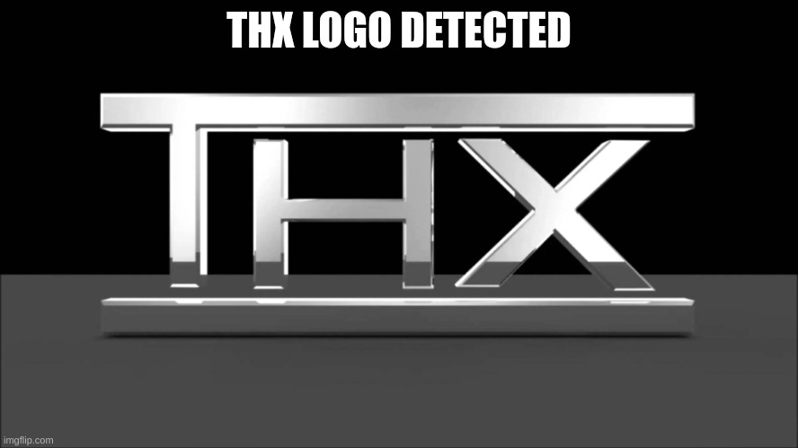 THX LOGO DETECTED | image tagged in thx logo | made w/ Imgflip meme maker