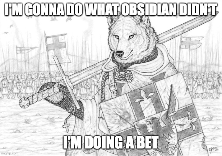 who wants to take the bet | I'M GONNA DO WHAT OBSIDIAN DIDN'T; I'M DOING A BET | image tagged in fursader | made w/ Imgflip meme maker