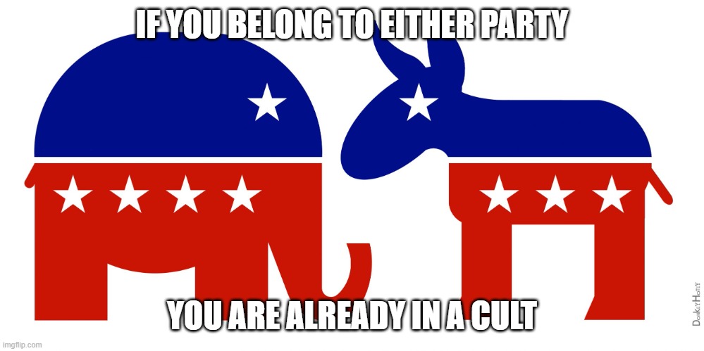Political Cults | IF YOU BELONG TO EITHER PARTY; YOU ARE ALREADY IN A CULT | image tagged in republican and democrat,maga,trump,biden | made w/ Imgflip meme maker