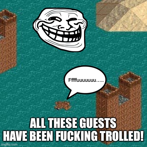 Trolled by raged park management | Fffffuuuuuuu….. ALL THESE GUESTS HAVE BEEN FUCKING TROLLED! | image tagged in fffffffuuuuuuuuuuuu,memes,funny,rollercoaster tycoon,rekt,trolled | made w/ Imgflip meme maker