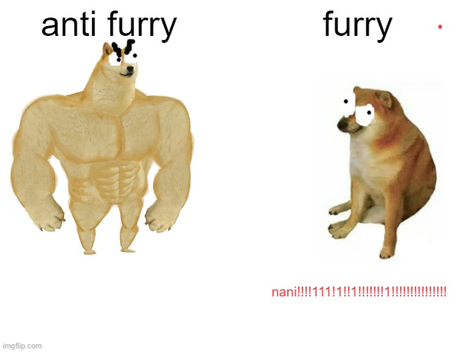 anti furry vs furry | anti furry; furry; nani!!!!111!1!!1!!!!!!!1!!!!!!!!!!!!!!! | image tagged in memes,buff doge vs cheems | made w/ Imgflip meme maker