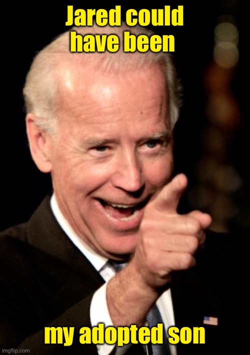 Smilin Biden Meme | Jared could have been my adopted son | image tagged in memes,smilin biden | made w/ Imgflip meme maker