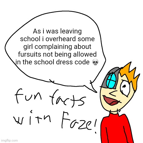 Mod note: average gen zer | As i was leaving school i overheard some girl complaining about fursuits not being allowed in the school dress code 💀 | image tagged in fun facts with faze | made w/ Imgflip meme maker