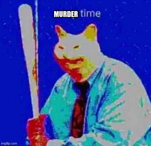 cot gone rouge(bbee1949 note: crazed tank stage much) | MURDER | image tagged in soup time,memes,funny,murder,cot,cat | made w/ Imgflip meme maker