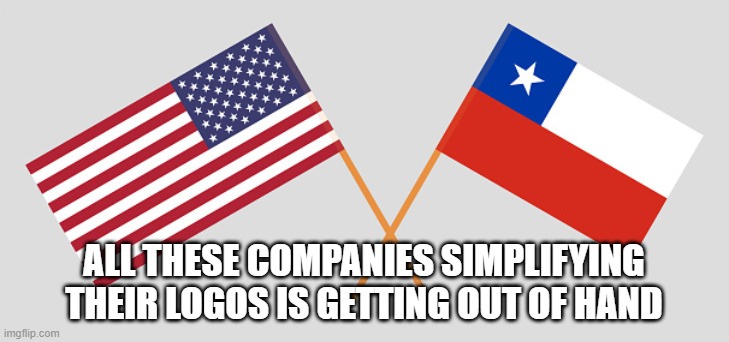  ALL THESE COMPANIES SIMPLIFYING THEIR LOGOS IS GETTING OUT OF HAND | image tagged in american flag | made w/ Imgflip meme maker