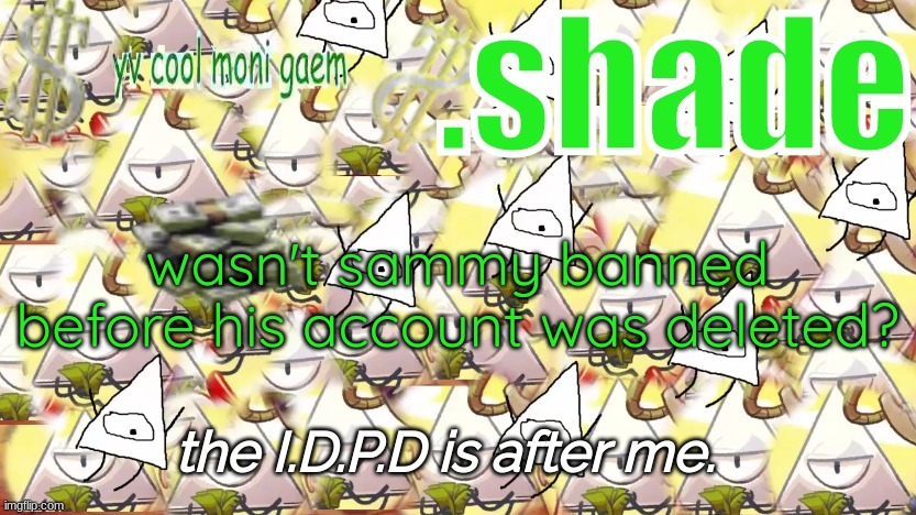 like, his old account. | wasn't sammy banned before his account was deleted? | image tagged in shade's y v temp | made w/ Imgflip meme maker