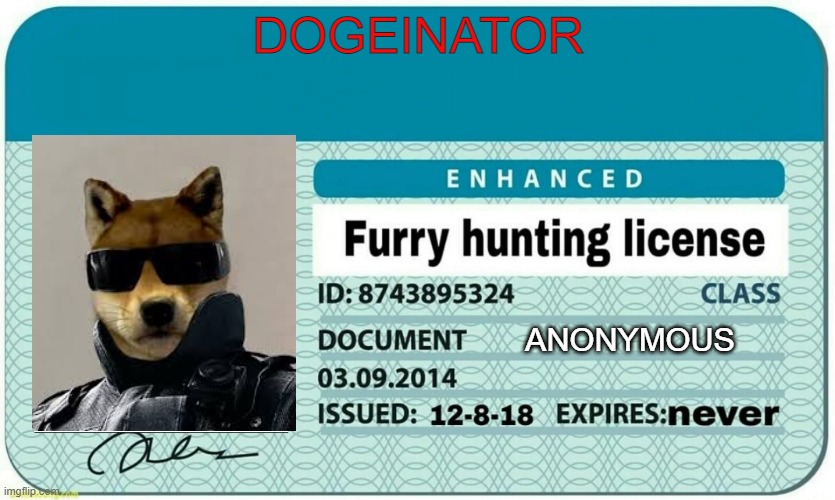 die furrys | DOGEINATOR; ANONYMOUS | image tagged in furry hunting license | made w/ Imgflip meme maker