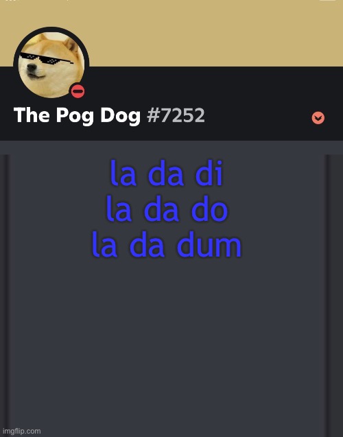 epic doggos epic discord temp | la da di
la da do
la da dum | image tagged in epic doggos epic discord temp | made w/ Imgflip meme maker