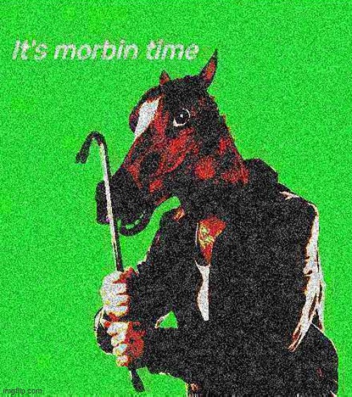 It's morbin time | image tagged in memes,deep fried,cursed image | made w/ Imgflip meme maker