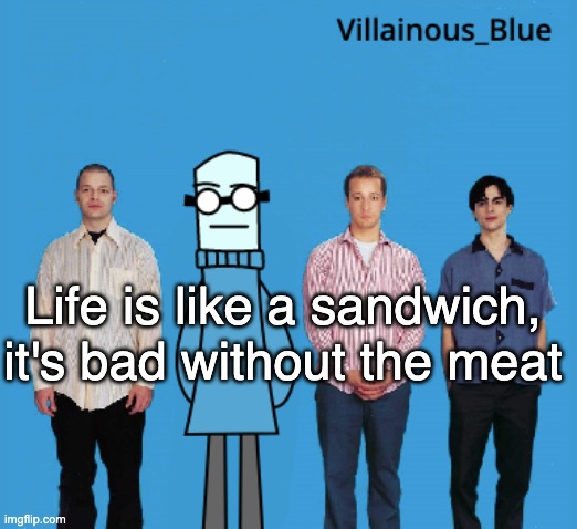vb | Life is like a sandwich, it's bad without the meat | image tagged in vb | made w/ Imgflip meme maker