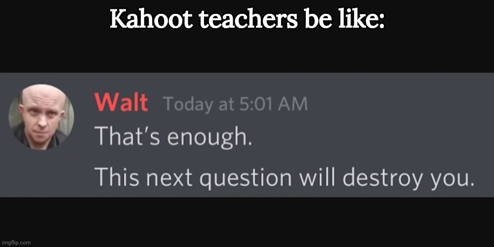 Kahoot teachers be like: | made w/ Imgflip meme maker