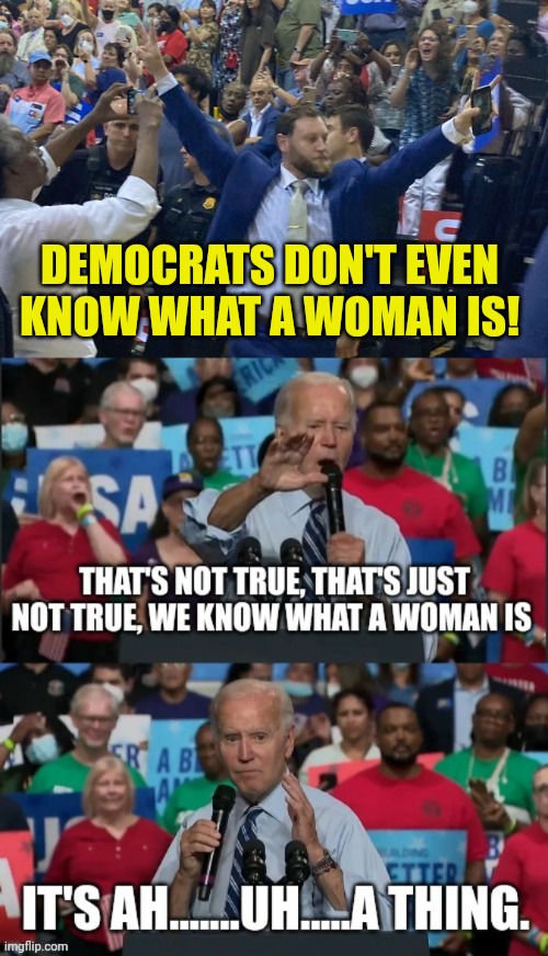 What is Woman | DEMOCRATS DON'T EVEN KNOW WHAT A WOMAN IS! | image tagged in joe biden,what is it,the thing,woman | made w/ Imgflip meme maker