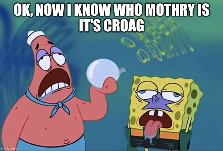 Orb of confusion | OK, NOW I KNOW WHO MOTHRY IS
IT'S CROAG | image tagged in orb of confusion | made w/ Imgflip meme maker