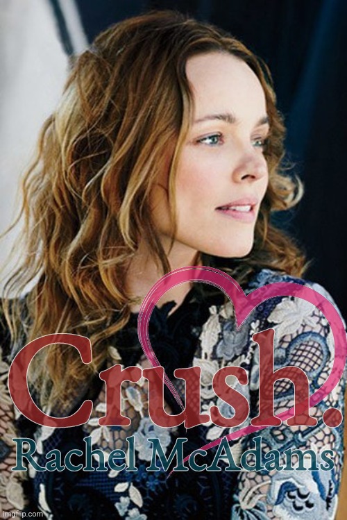 Crush Rachel McAdams | Crush. Rachel McAdams | image tagged in crush,celebrity,hot girl | made w/ Imgflip meme maker