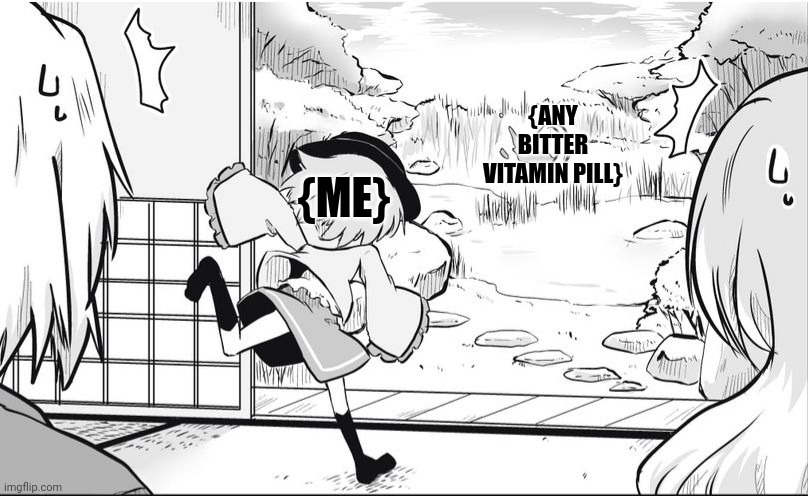 Yeet Touhou | {ANY BITTER VITAMIN PILL}; {ME} | image tagged in memes,touhou,pills | made w/ Imgflip meme maker
