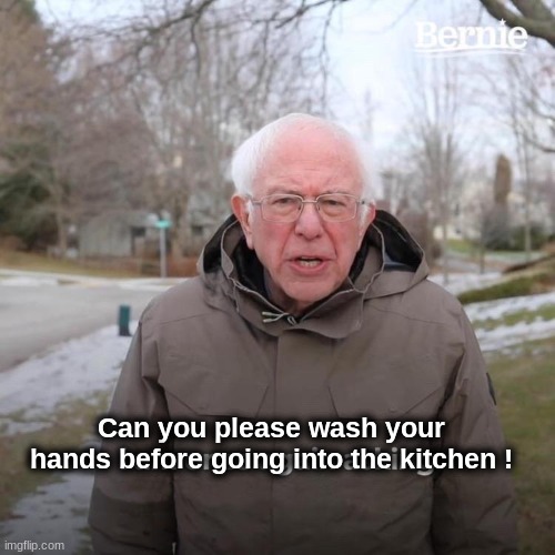 Bernie I Am Once Again Asking For Your Support | Can you please wash your hands before going into the kitchen ! | image tagged in memes,bernie i am once again asking for your support | made w/ Imgflip meme maker