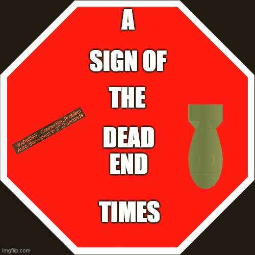 All Signs Point In This Direction | A; SIGN OF; THE; DEAD
END; TIMES | image tagged in sign of the times,all signs point,stop sign sign | made w/ Imgflip meme maker