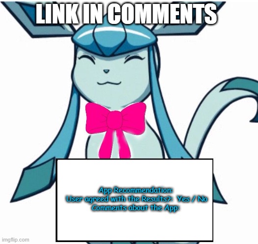 Glaceon says | LINK IN COMMENTS; App Recommendation: 
User agreed with the Results?:  Yes / No
Comments about the App: | image tagged in glaceon says | made w/ Imgflip meme maker